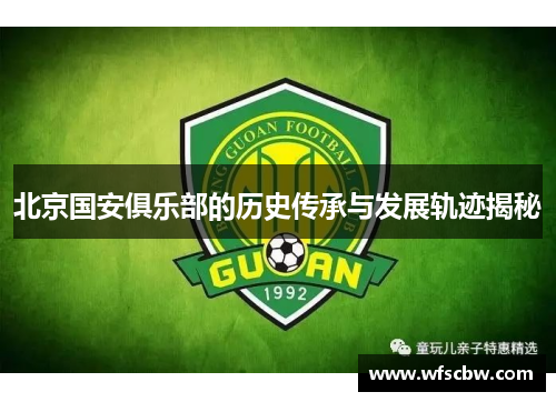 北京国安俱乐部的历史传承与发展轨迹揭秘 北京国安俱乐部的历史传承与发展轨迹揭秘
